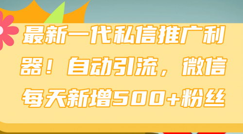 [支持免费下载]《掌握最新私信推广工具：自动引流，实现微信每日新增500+粉丝》