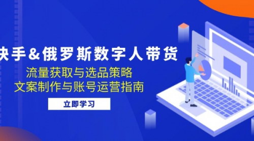 [支持免费下载]【2024年快手&俄罗斯数字人带货全攻略：流量获取、选品策略与账号运营】