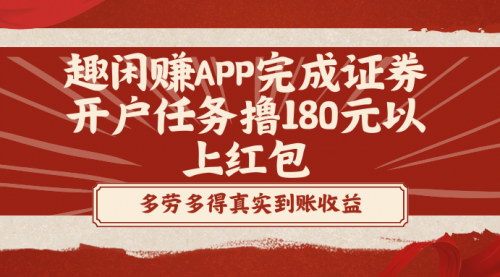 [支持免费下载]【趣闲赚APP证券开户任务攻略】轻松赚取180元以上红包，适合有耐心的你！