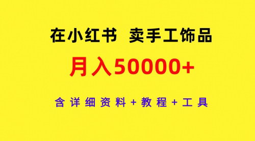 [支持免费下载]【小红书手工饰品月入50000+攻略】：深度剖析，含详细资料+教程+工具