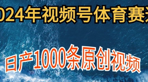 [支持免费下载]【2024体育赛道视频号】新手轻松操作，日产1000条原创视频，多账号多撸分成