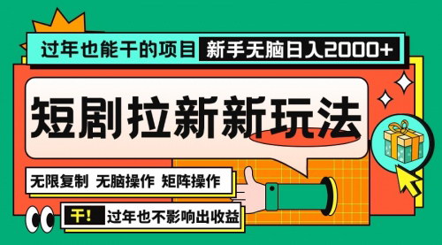 [支持免费下载]【2024年底短剧拉新新玩法：过年也能干的项目，轻松实现高收益】