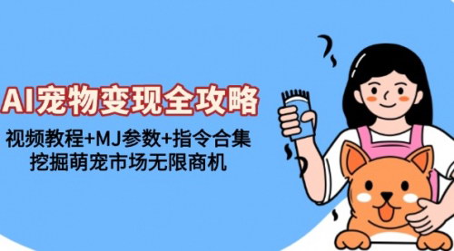 [支持免费下载]AI宠物变现全攻略：视频教程+MJ参数+指令合集，挖掘萌宠市场无限商机