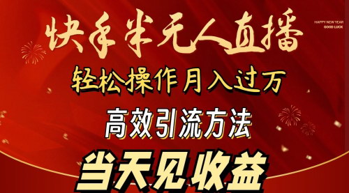 [支持免费下载]【2024快手半无人直播项目】：简单操作月入1W+，高效引流