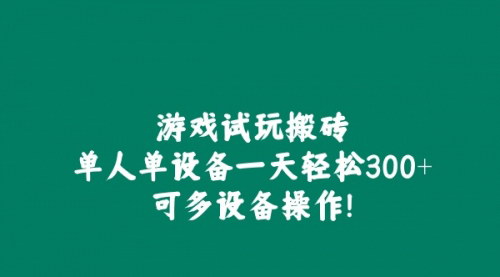 [支持免费下载]游戏试玩搬砖攻略：单人单设备日赚300+，多设备操作，轻松实现收益最大化