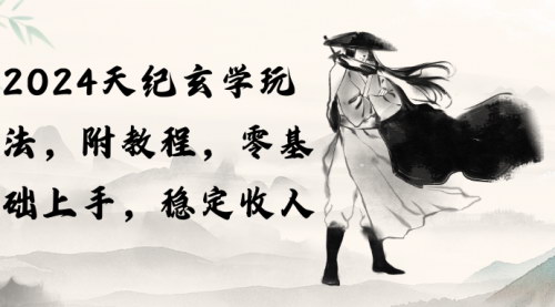 [支持免费下载]《2024天纪玄学玩法：零基础开启稳定收入，解决职场与生活挑战》
