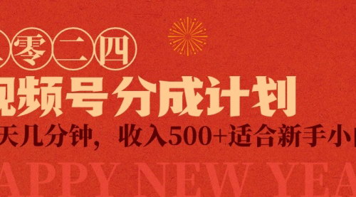 [支持免费下载]【视频号创作者分成计划】：每天几分钟，收入500+，小而美项目