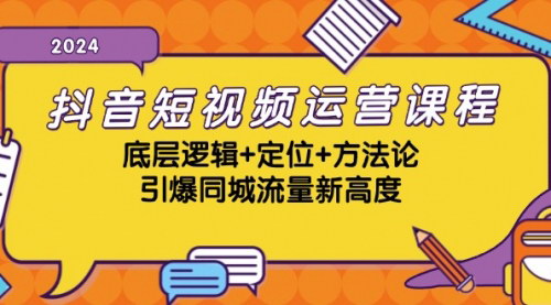 [支持免费下载]【抖音同城流量引爆攻略】VIP短视频运营课程：底层逻辑+精准定位+高效方法论