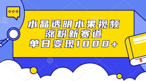 [支持免费下载]【水晶透明水果视频】新赛道揭秘，单日变现1000+，轻松涨粉