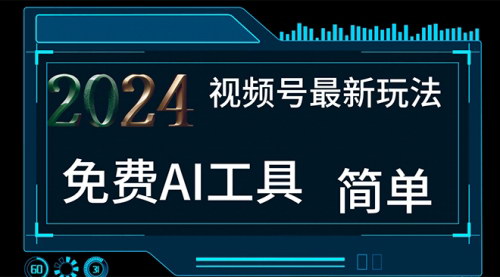 [支持免费下载]【2024视频号最新】免费AI工具做不露脸视频，每月10000+