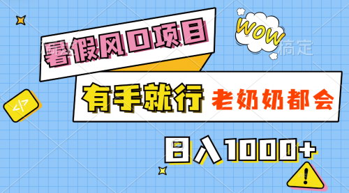 [支持免费下载]《暑假风口项目：简单操作，老奶奶都会，轻松日入1000+》
