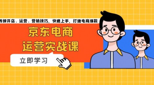 [支持免费下载]京东电商运营实战课：从开店到爆款，轻松掌握电商变现技巧