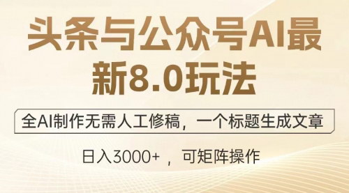 [支持免费下载]《头条与公众号AI最新8.0玩法：全AI制作无需人工修稿，轻松实现碎片化阅读时代的收益》