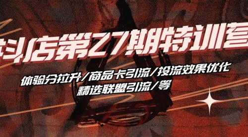 [支持免费下载]【抖店特训营第27期】五大核心技术揭秘，助力店铺流量飙升