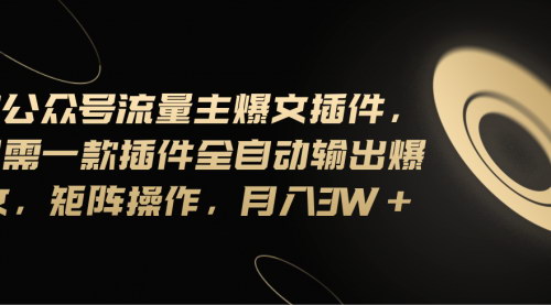 [支持免费下载]AI公众号流量主爆文插件：全自动输出爆文，单日1000+的流量主收益