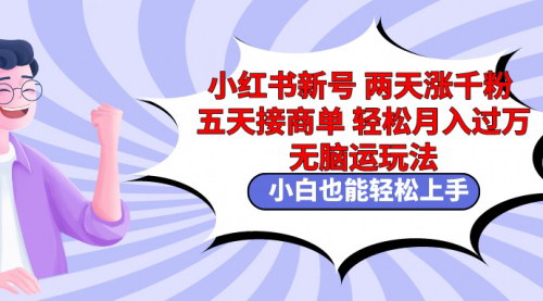 [支持免费下载]【小红书涨粉接单攻略】两天涨千粉，五天接商单，轻松月入过万