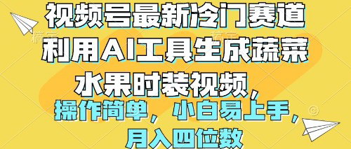 [支持免费下载]【视频号新赛道】AI生成蔬菜水果时装视频，轻松变现的冷门玩法