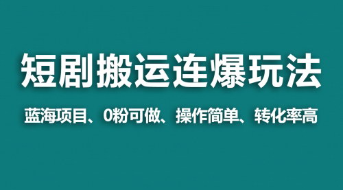 [支持免费下载]【视频号短剧搬运攻略】0粉也能日赚几万，简单无脑的搬运+连爆打法