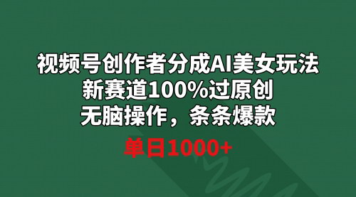 [支持免费下载]【视频号AI美女创作秘籍】新赛道100%过原创，单日收益1000+的赚钱术