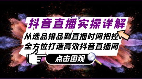 [支持免费下载]【抖音直播实操详解】全方位打造高效抖音直播间：从选品排品到直播时间把控