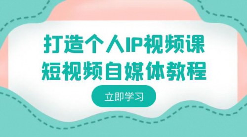 [支持免费下载]【个人IP视频课】短视频自媒体教程，从定位到变现的全套攻略