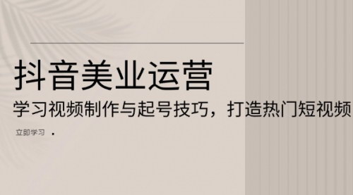 [支持免费下载]抖音美业运营实战攻略：学习视频制作与起号技巧，打造热门短视频的全面指南