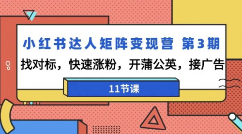 [支持免费下载]【小红书达人矩阵变现营第3期】快速涨粉，高效接广告，实现财富增长