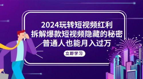 [支持免费下载]【2024玩转短视频红利】拆解爆款短视频隐藏的秘密，普通人也能月入过万