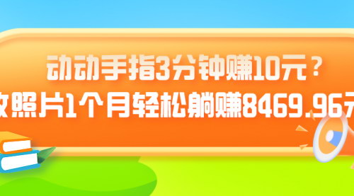 [支持免费下载]【轻松躺赚攻略】3分钟赚10元，改照片月入8469.96元，不起眼项目的惊人收益！