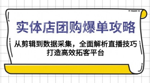 [支持免费下载]【实体店团购爆单攻略】从剪辑到数据采集，全面解析直播技巧