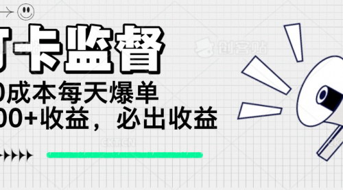 [支持免费下载]打卡监督项目：0成本每天爆单1000+，轻松实现收益