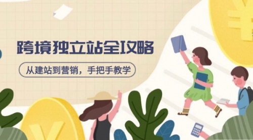 [支持免费下载]【跨境独立站攻略】从建站到营销，手把手教学，资源全推荐！