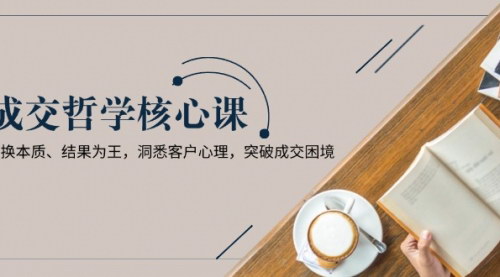 [支持免费下载]【成交哲学课】洞悉客户心理，突破成交困境，实现业绩飞跃