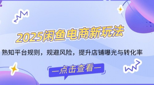 [支持免费下载]2025闲鱼电商新玩法：熟知平台规则，规避风险，提升店铺曝光与转化率