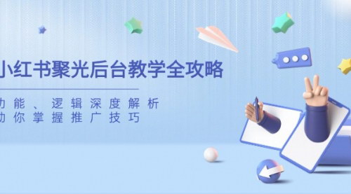 [支持免费下载]【小红书聚光后台攻略】深度解析功能与逻辑，掌握推广技巧