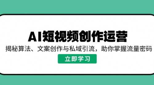 [支持免费下载]AI短视频创作运营：揭秘算法、文案创作与私域引流，助你掌握流量密码