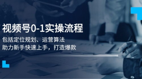 [支持免费下载]《从0到1！视频号实战全攻略，助你快速打造爆款》