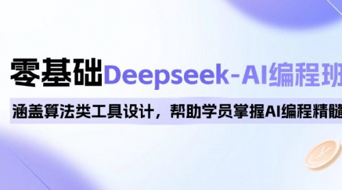 [支持免费下载]【0基础Deepseek-AI编程班】涵盖算法类工具设计，掌握AI编程精髓