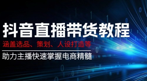 [支持免费下载]【抖音直播带货秘籍：选品、策划、人设打造全攻略】