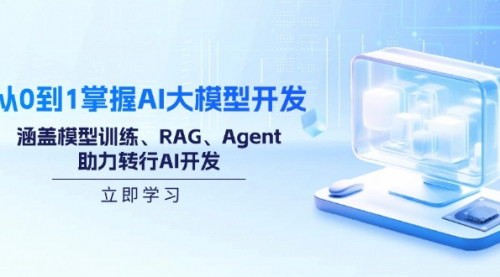 [支持免费下载]从0到1掌握AI大模型开发：模型训练、RAG、Agent全解析