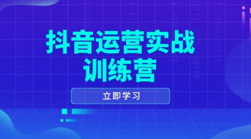 [支持免费下载]【抖音运营实战训练营】0-1打造短视频爆款，全面掌握拍摄剪辑与运营推广