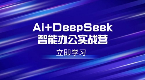 [支持免费下载]AI+DeepSeek智能办公实战营：解锁AI写作、设计、PPT等高薪技能，成为职场进化者