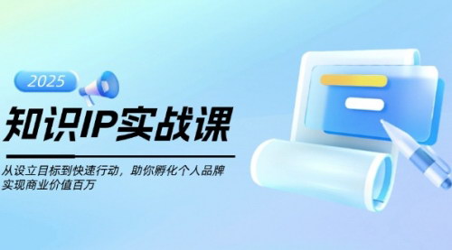 [支持免费下载]知识IP实战课：从设立目标到快速行动，助你孵化个人品牌，实现商业价值