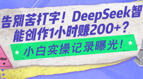 [支持免费下载]【DeepSeek智能创作】告别苦打字，1小时赚200+，小白实操记录曝光！