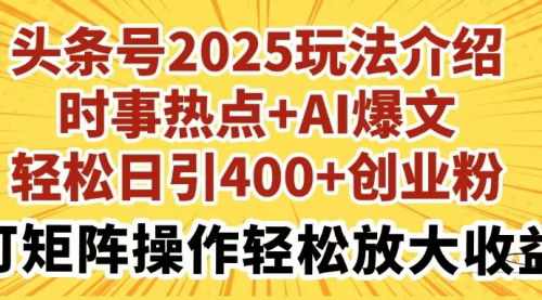 [支持免费下载]【2025头条号攻略】AI助力时事热点，日引400+创业粉