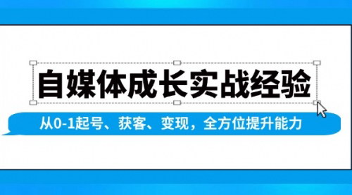 [支持免费下载]【自媒体成长实战经验】从0-1起号、获客、变现，全方位提升能力
