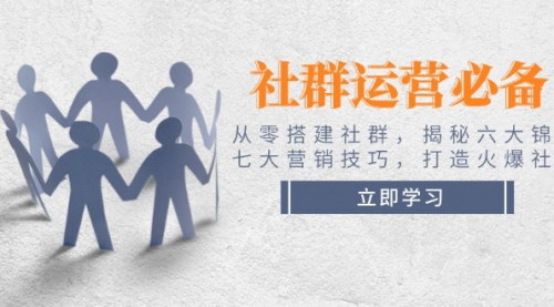 [支持免费下载]【社群运营必备】从零搭建社群，揭秘六大锦囊、七大营销技巧，打造火爆社群