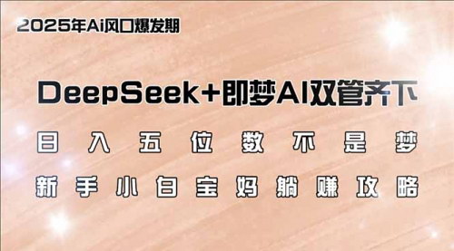 [支持免费下载]【DeepSeek+即梦AI双管齐下：新手小白宝妈躺赚攻略】