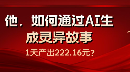 [支持免费下载]AI生成灵异故事：一天产出222.16元的秘密