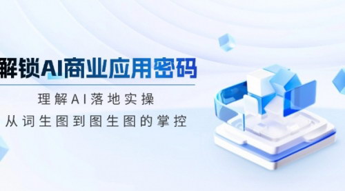 [支持免费下载]《解锁AI商业应用密码：从词生图到图生图的掌控》